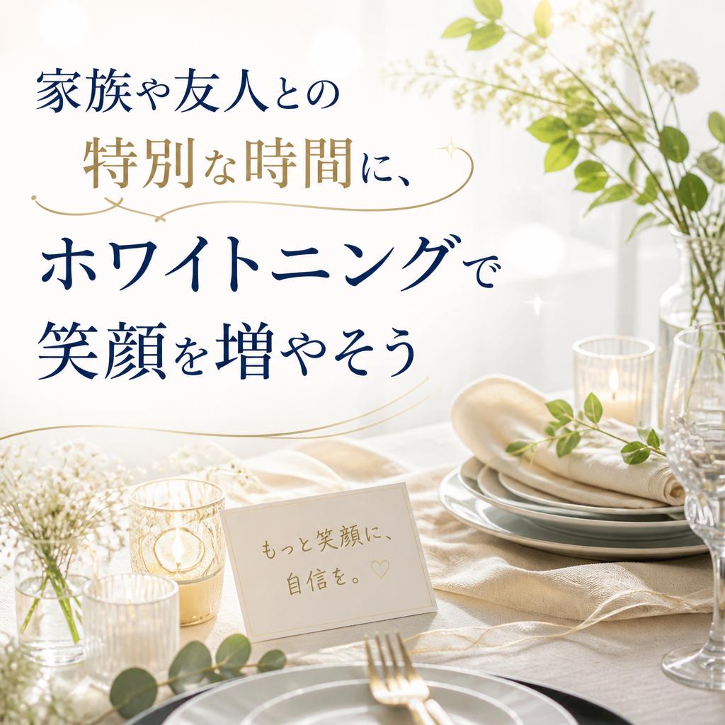 家族や友人との特別な時間に、ホワイトニングで笑顔を増やそう